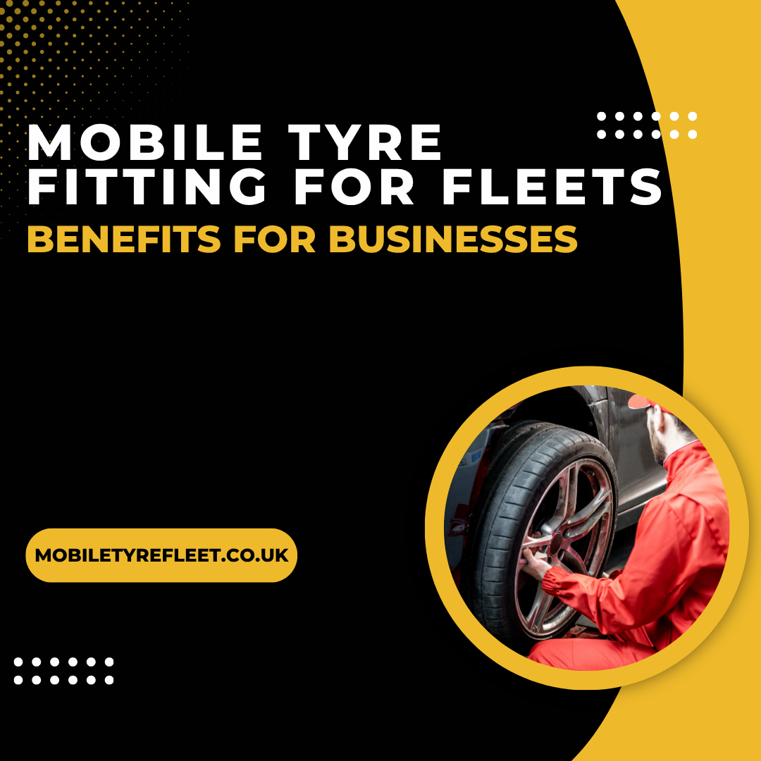 Mobile Tyre Fitting for Fleets Advantages for Businesses