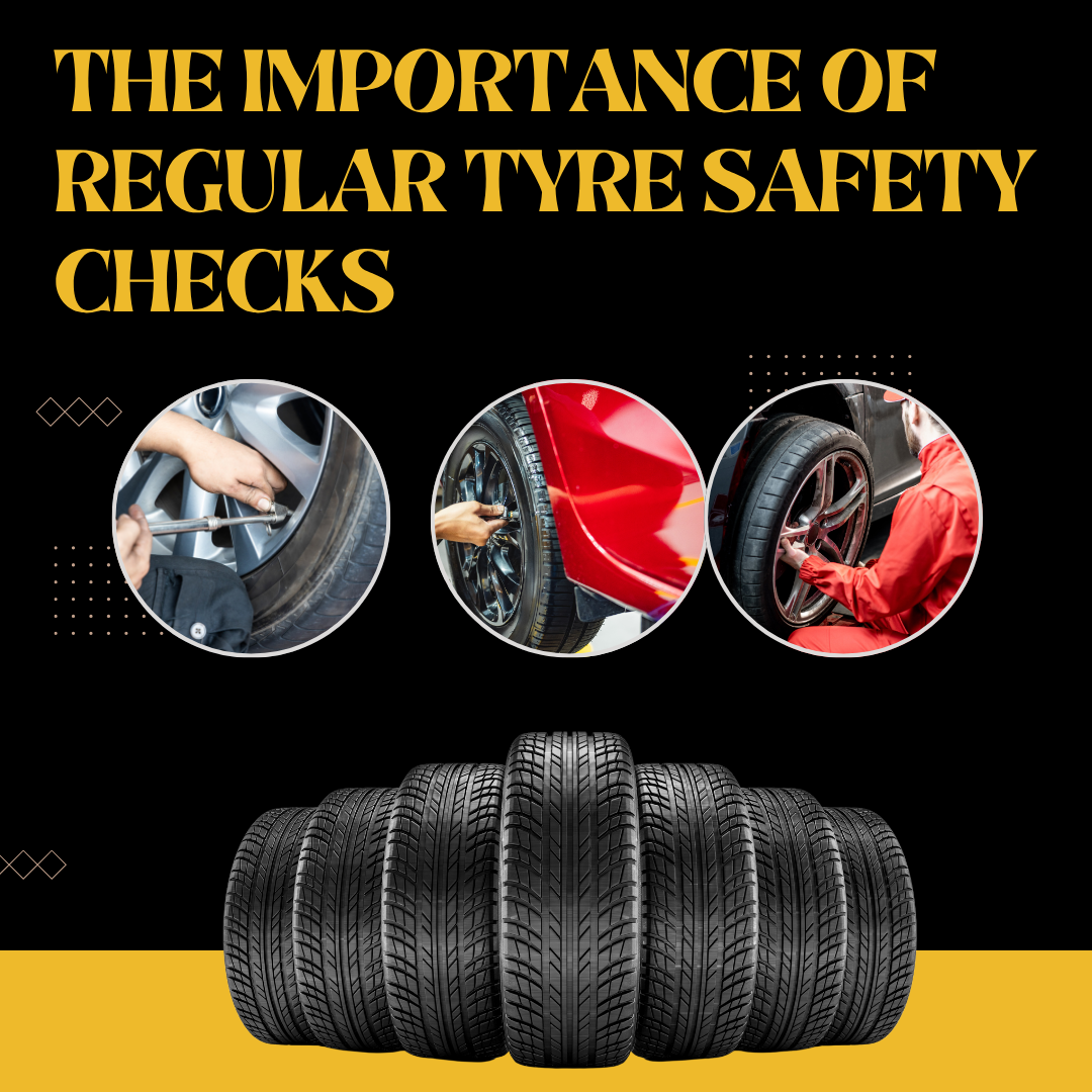 The Importance of Regular Tyre Safety Checks