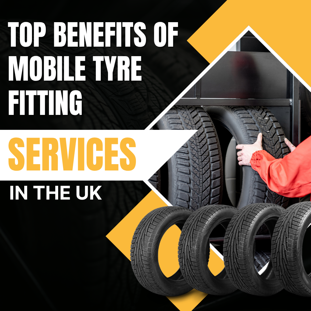 Top Benefits of Mobile Tyre Fitting Services in the UK